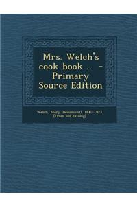 Mrs. Welch's Cook Book .. - Primary Source Edition
