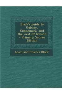 Black's Guide to Galway, Connemara, and the West of Ireland - Primary Source Edition