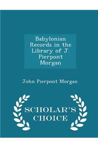 Babylonian Records in the Library of J. Pierpont Morgan - Scholar's Choice Edition