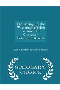 Einleitung in Die Wissenschaftslehre Von Karl Christian Friedrich Krause - Scholar's Choice Edition
