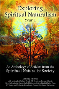 Exploring Spiritual Naturalism, Year 1: An Anthology of Articles from the Spiritual Naturalist Society