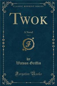 Twok, Vol. 1: A Novel (Classic Reprint)