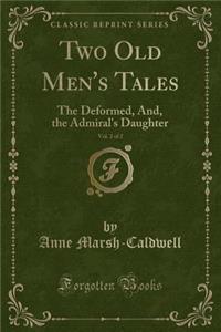 Two Old Men's Tales, Vol. 2 of 2: The Deformed, And, the Admiral's Daughter (Classic Reprint)