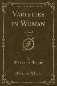 Varieties in Woman, Vol. 1 of 3: A Novel (Classic Reprint)
