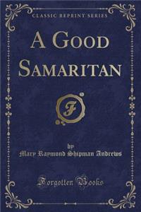 A Good Samaritan (Classic Reprint)