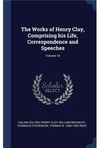 The Works of Henry Clay, Comprising his Life, Correspondence and Speeches; Volume 10