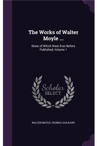 The Works of Walter Moyle ...