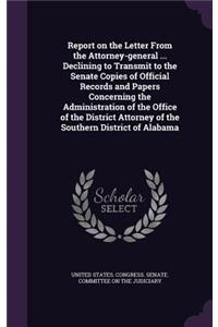 Report on the Letter From the Attorney-general ... Declining to Transmit to the Senate Copies of Official Records and Papers Concerning the Administration of the Office of the District Attorney of the Southern District of Alabama