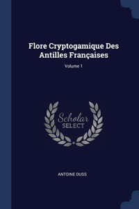 Flore Cryptogamique Des Antilles Françaises; Volume 1