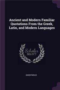 Ancient and Modern Familiar Quotations From the Greek, Latin, and Modern Languages