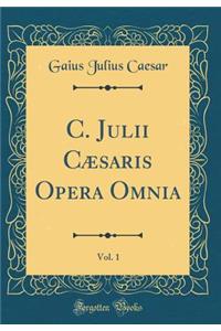C. Julii Cï¿½saris Opera Omnia, Vol. 1 (Classic Reprint)