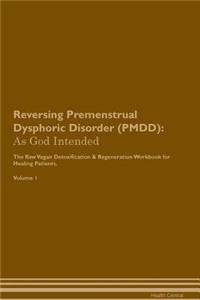 Reversing Premenstrual Dysphoric Disorder (Pmdd): As God Intended the Raw Vegan Plant-Based Detoxification & Regeneration Workbook for Healing Patients. Volume 1
