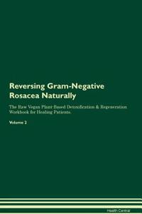 Reversing Gram-Negative Rosacea Naturally the Raw Vegan Plant-Based Detoxification & Regeneration Workbook for Healing Patients. Volume 2