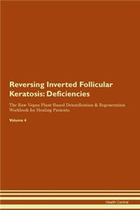 Reversing Inverted Follicular Keratosis: Deficiencies The Raw Vegan Plant-Based Detoxification & Regeneration Workbook for Healing Patients. Volume 4