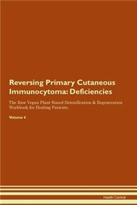 Reversing Primary Cutaneous Immunocytoma: Deficiencies The Raw Vegan Plant-Based Detoxification & Regeneration Workbook for Healing Patients.Volume 4
