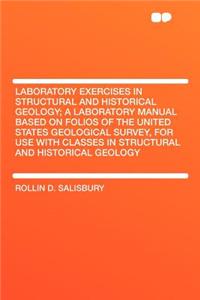 Laboratory Exercises in Structural and Historical Geology; A Laboratory Manual Based on Folios of the United States Geological Survey, for Use with Classes in Structural and Historical Geology