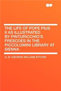 The Life of Pope Pius II as Illustrated by Pinturicchio's Frescoes in the Piccolomini Library at Sienna