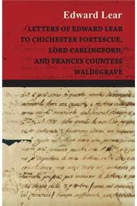 Letters of Edward Lear to Chichester Fortescue, Lord Carlingford, and Frances Countess Waldegrave