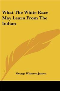 What The White Race May Learn From The Indian