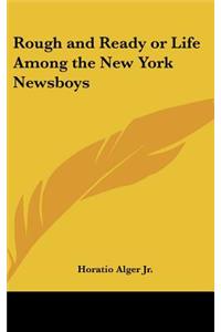 Rough and Ready or Life Among the New York Newsboys
