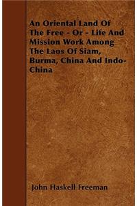 An Oriental Land Of The Free - Or - Life And Mission Work Among The Laos Of Siam, Burma, China And Indo-China