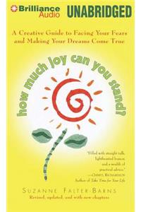 How Much Joy Can You Stand?: A Creative Guide to Facing Your Fears and Making Your Dreams Come True