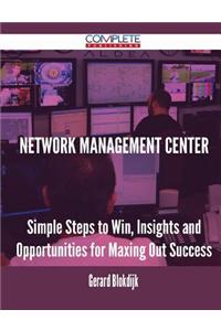 Network Management Center - Simple Steps to Win, Insights and Opportunities for Maxing Out Success