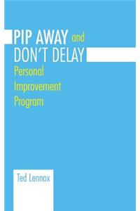 Pip Awayand Don't Delay