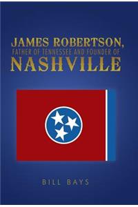 James Robertson, Father of Tennessee and Founder of Nashville