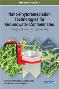 Nano-Phytoremediation Technologies for Groundwater Contaminates: Emerging Research and Opportunities