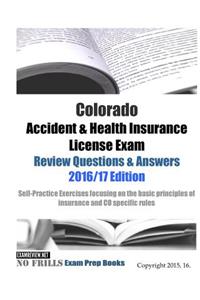 Colorado Accident & Health Insurance License Exam Review Questions & Answers 2016/17 Edition