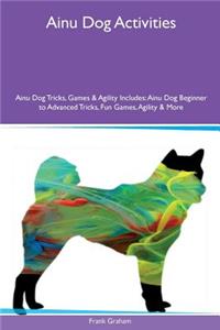 Ainu Dog Activities Ainu Dog Tricks, Games & Agility Includes: Ainu Dog Beginner to Advanced Tricks, Fun Games, Agility & More