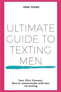 Ultimate Guide to Texting Men: Texts and Scripts to Send Men in the Most Common Dating Scenarios. Flirt and Date with Confidence.