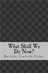 What Shall We Do Now?