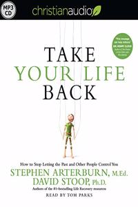 Take Your Life Back: How to Stop Letting the Past and Other People Control You