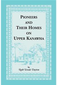 Pioneers and Their Homes on Upper Kanawha [West Virginia]