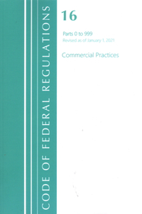 Code of Federal Regulations, Title 16 Commercial Practices 0-999, Revised as of January 1, 2021