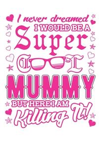 I Never Dreamed I Would Be A Super Cool Mummy But Here I Am Killing It