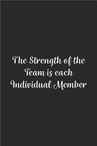 The Strength of the Team is each Individual Member.