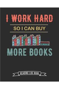 I Work Hard So I Can Buy More Books Reading Log Book