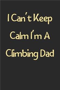 I Can't Keep Calm I'm A Climbing Dad