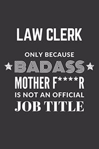 Law Clerk Only Because Badass Mother F****R Is Not An Official Job Title Notebook