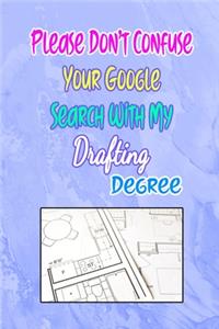 Please Don't Confuse Your Google Search With My Drafting Degree