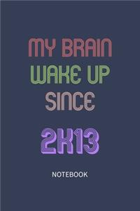 My Brain Wake Up Since 2013 Notebook Birthday Gift