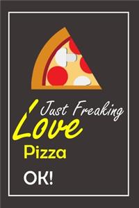 I Just Freaking Love Pizza, OK !