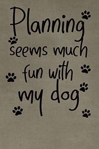 Planning seems much fun with my dog funny cover for dog lovers