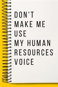 Don't Make Me Use My Human Resources Voice A beautiful Work Notebook