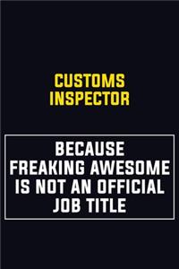 Customs Inspector Because Freaking Awesome Is Not An Official Job Title