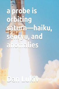 probe is orbiting saturn-haiku, senryu, and anomalies