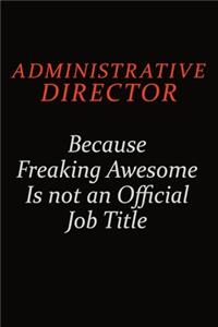Administrative Director Because Freaking Awesome Is Not An Official Job Title